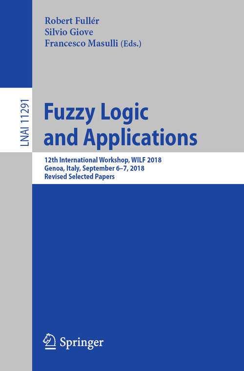 Fuzzy Logic and Applications: 12th International Workshop, Wilf 2018, Genoa, Italy, September 6-7, 2018, Revised Selected Papers (Lecture Notes in Computer Science #11291)
