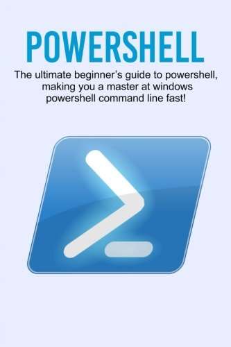 Book cover of Powershell: The ultimate beginner's guide to Powershell, making you a master at Windows Powershell command line fast