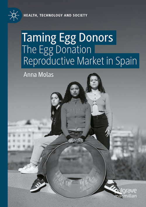 Book cover of Taming Egg Donors: The Egg Donation Reproductive Market in Spain (Health, Technology and Society)
