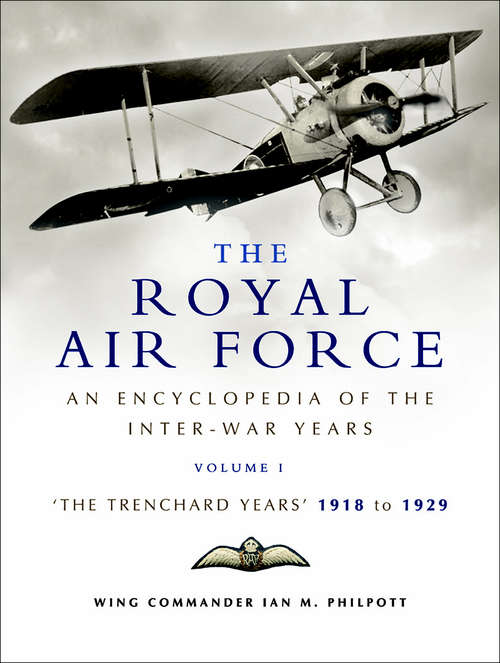 The Royal Air Force: An Encyclopaedia Of The Raf Between The Two World Wars - 1918 To 1929 (The Encyclopedia of the Inter-War Years #1)