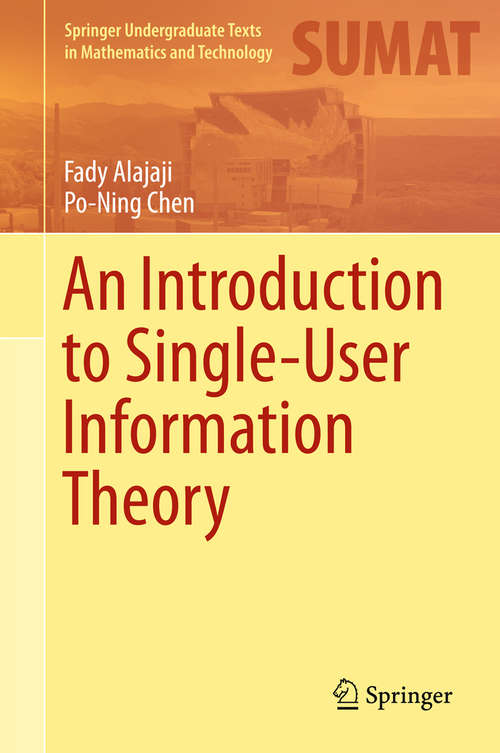 An Introduction to Single-User Information Theory (Springer Undergraduate Texts in Mathematics and Technology)