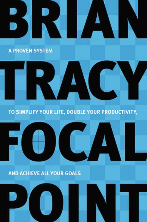 Book cover of Focal Point: A Proven System to Simplify Your Life, Double Your Productivity, and Achieve All Your Goals