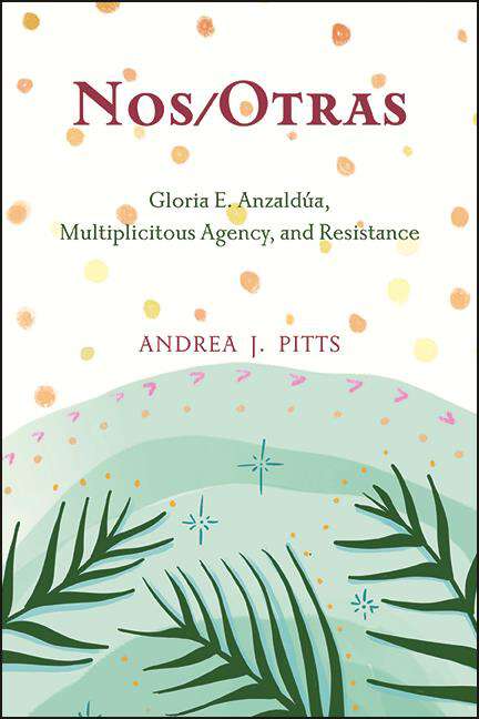 Book cover of Nos/Otras: Gloria E. Anzaldúa, Multiplicitous Agency, and Resistance (SUNY series, Philosophy and Race)