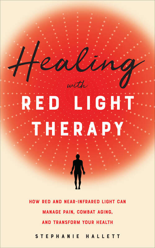 Book cover of Healing with Red Light Therapy: How Red and Near-Infrared Light Can Manage Pain, Combat Aging, and Transform Your Health