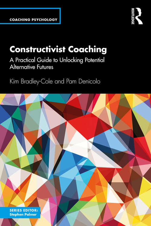 Constructivist Coaching: A Practical Guide to Unlocking Potential Alternative Futures (Coaching Psychology)
