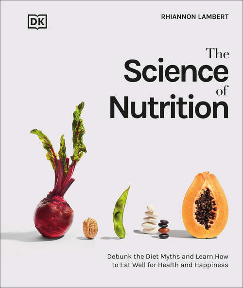 Book cover of The Science of Nutrition: Debunk the Diet Myths and Learn How to Eat Responsibly for Health and Happiness