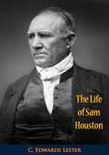The Life of Sam Houston: (The Only Authentic Memoir of Him Ever Published)