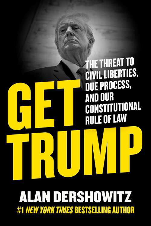 Book cover of Get Trump: The Threat to Civil Liberties, Due Process, and Our Constitutional Rule of Law