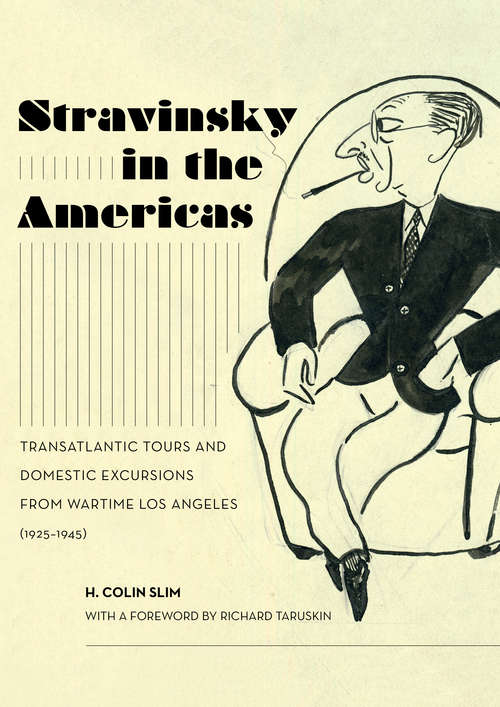 Book cover of Stravinsky in the Americas: Transatlantic Tours and Domestic Excursions from Wartime Los Angeles (1925-1945) (California Studies in 20th-Century Music #23)