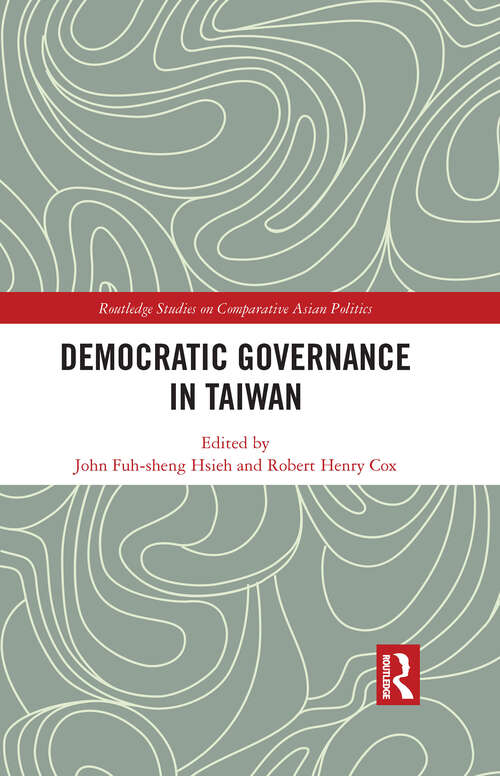 Democratic Governance in Taiwan (Routledge Studies on Comparative Asian Politics)