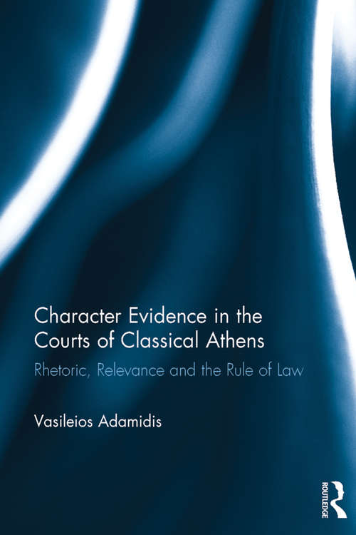 Book cover of Character Evidence in the Courts of Classical Athens: Rhetoric, Relevance and the Rule of Law