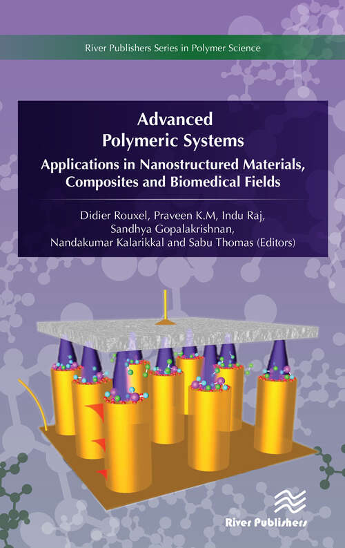 Book cover of Advanced Polymeric Systems: Applications in nanostructured materials, composites and biomedical fields (River Publishers Series In Polymer Science Is A Series Of Comprehensive Academic And Professional Books Which Focus On Theory And Applications Of Polymer Science. Polymer Science, Or Macromolecular Science, Is A Subfield Of Materials Science Concerned With Polymers, Primarily Synthetic Polymers Such As Plastics And Elastomers. The Field Of Polymer Science Includes Researchers In Multiple Disciplin)