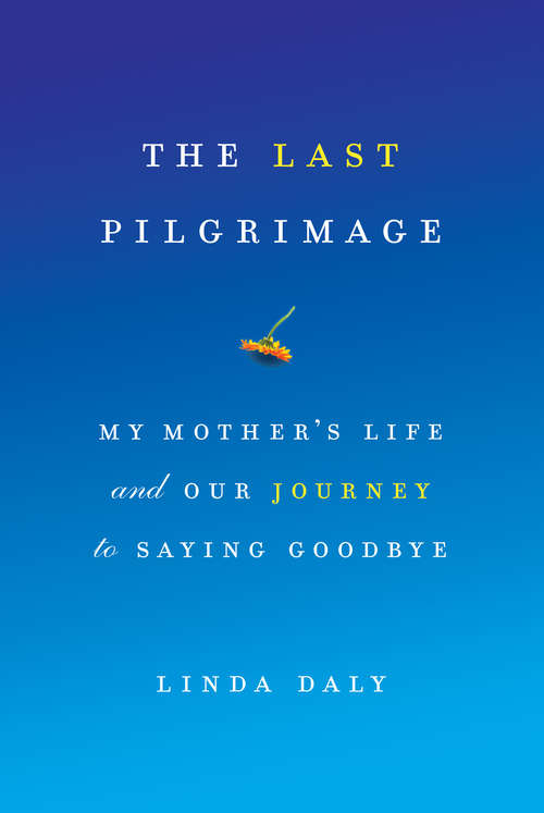 Book cover of The Last Pilgrimage: My Mother's Life and Our Journey to Saying Goodbye