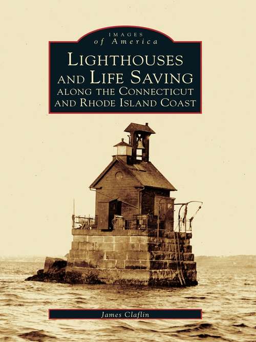 Book cover of Lighthouses and Life Saving Along the Connecticut and Rhode Island Coast (Images of America)