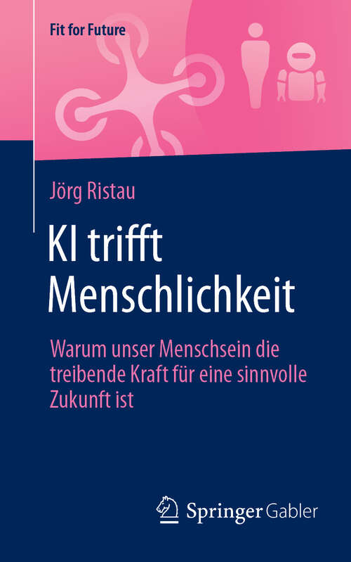 Book cover of KI trifft Menschlichkeit: Warum unser Menschsein die treibende Kraft für eine sinnvolle Zukunft ist (Fit for Future)