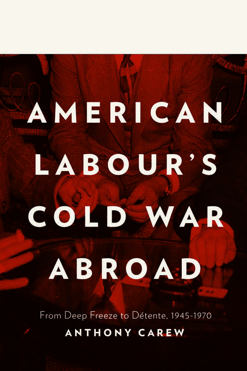Book cover of American Labour's Cold War Abroad: From Deep Freeze to Détente, 1945-1970