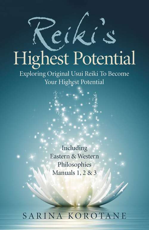 Book cover of Reiki's Highest Potential: Exploring Original Usui Reiki To Become Your Highest Potential. Including Eastern & Western Philosophies Manuals 1,2 & 3.
