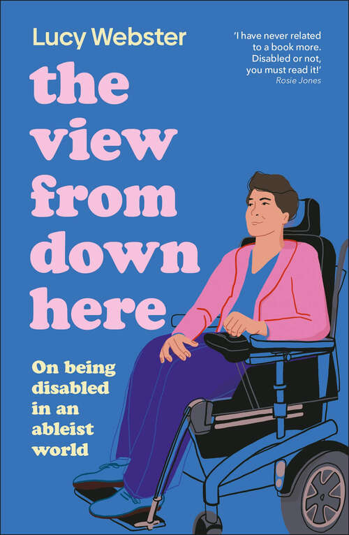 Book cover of The View From Down Here: Life as a Young Disabled Woman