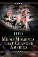 Book cover of 100 Media Moments That Changed America