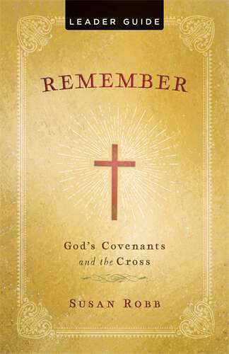 Book cover of Remember Leader Guide: God's Covenants and the Cross (Remember Leader Guide [EPUB])