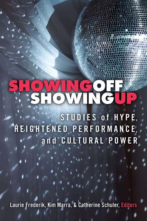 Showing Off, Showing Up: Studies of Hype, Heightened Performance, and Cultural Power