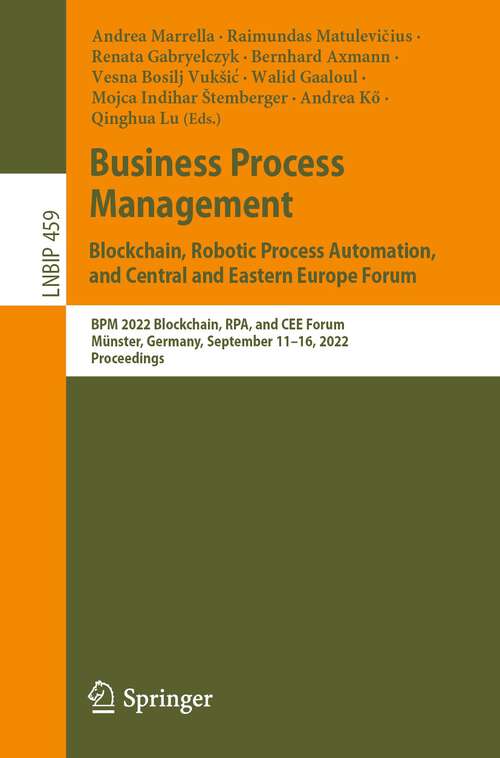 Business Process Management: BPM 2022 Blockchain, RPA, and CEE Forum, Münster, Germany, September 11–16, 2022, Proceedings (Lecture Notes in Business Information Processing #459)
