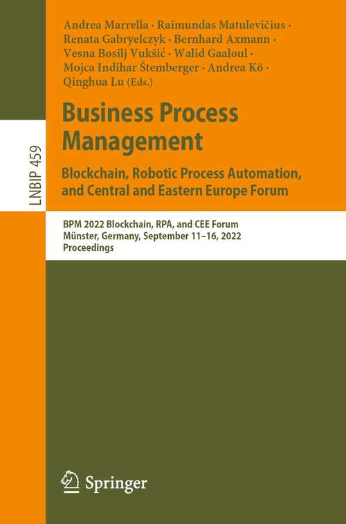 Book cover of Business Process Management: BPM 2022 Blockchain, RPA, and CEE Forum, Münster, Germany, September 11–16, 2022, Proceedings (1st ed. 2022) (Lecture Notes in Business Information Processing #459)