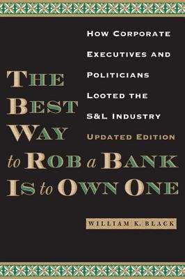 The Best Way to Rob a Bank Is to Own One: How Corporate Executives and Politicians Looted the S&L Industry, Updated Edition