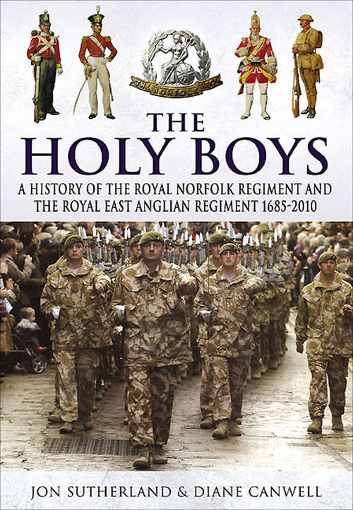 Book cover of The Holy Boys: A History of the Royal Norfolk Regiment and the Royal East Anglian Regiment 1685-2010