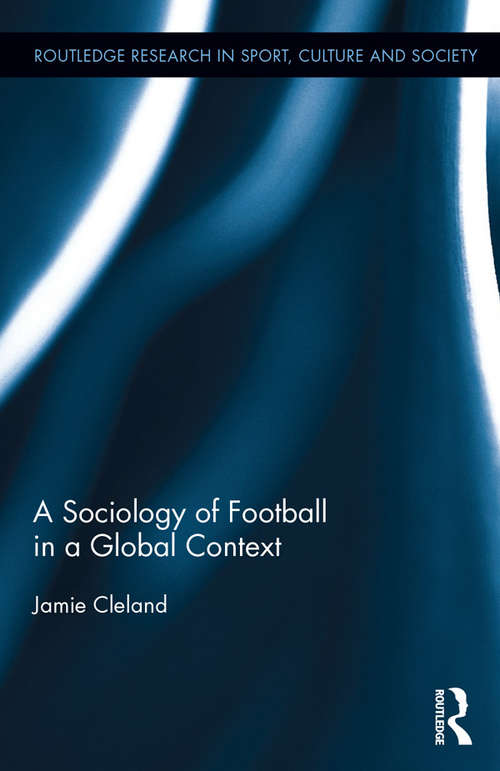 Book cover of A Sociology of Football in a Global Context (Routledge Research in Sport, Culture and Society)
