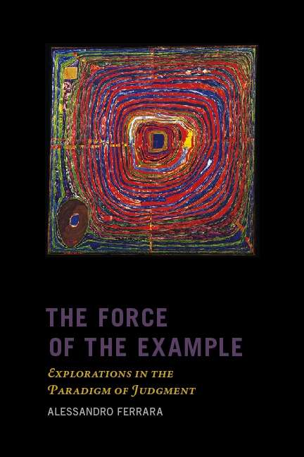 The Force of the Example: Explorations in the Paradigm of Judgment (New Directions in Critical Theory #38)