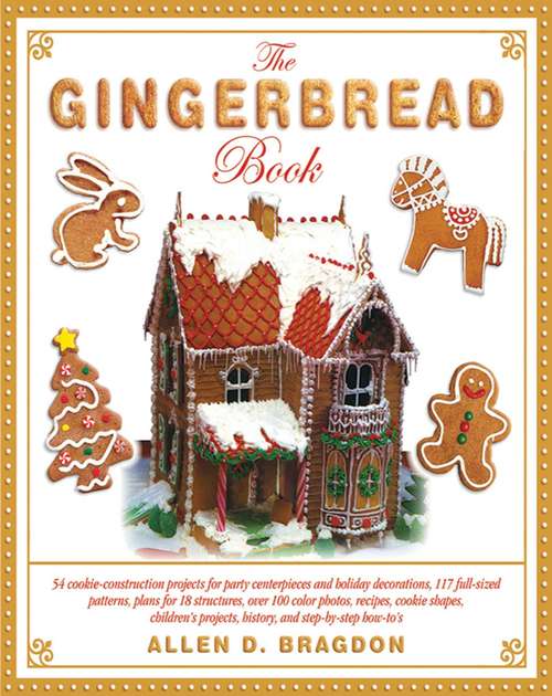 Book cover of The Gingerbread Book: 54 Cookie-Construction Projects for Party Centerpieces and Holiday Decorations, 117 Full-Sized Patterns, Plans for 18 Structures, Over 100 Color Photos, Recipes, Cookie Shapes, Children's Projects, History, and Step-by-Step How-To's