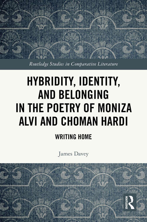 Book cover of Hybridity, Identity, and Belonging in the Poetry of Moniza Alvi and Choman Hardi: Writing Home (1) (Routledge Studies in Comparative Literature)