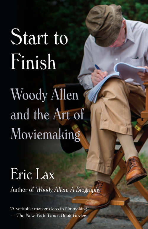 Book cover of Start to Finish: Woody Allen and the Art of Moviemaking
