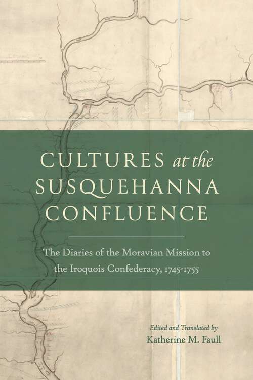 Book cover of Cultures at the Susquehanna Confluence: The Diaries of the Moravian Mission to the Iroquois Confederacy, 1745–1755 (Pietist, Moravian, and Anabaptist Studies)