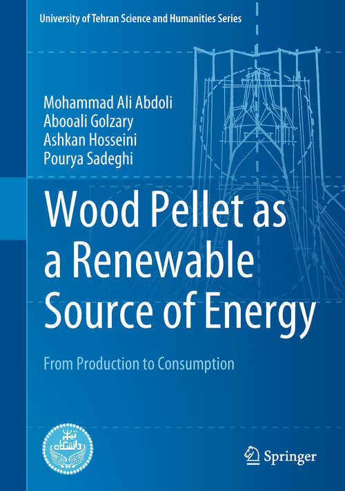 Book cover of Wood Pellet as a Renewable Source of Energy: From Production to Consumption (1st ed. 2018) (University Of Tehran Science And Humanities Ser.)