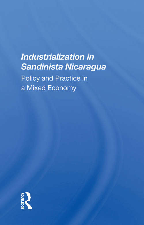 Book cover of Industrialization In Sandinista Nicaragua: Policy And Practice In A Mixed Economy