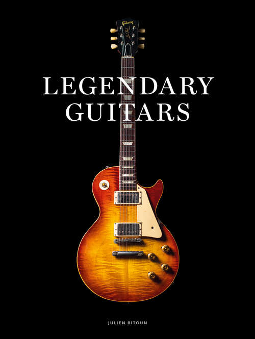 Book cover of Legendary Guitars: Explore the World’s Most Exceptional Guitars