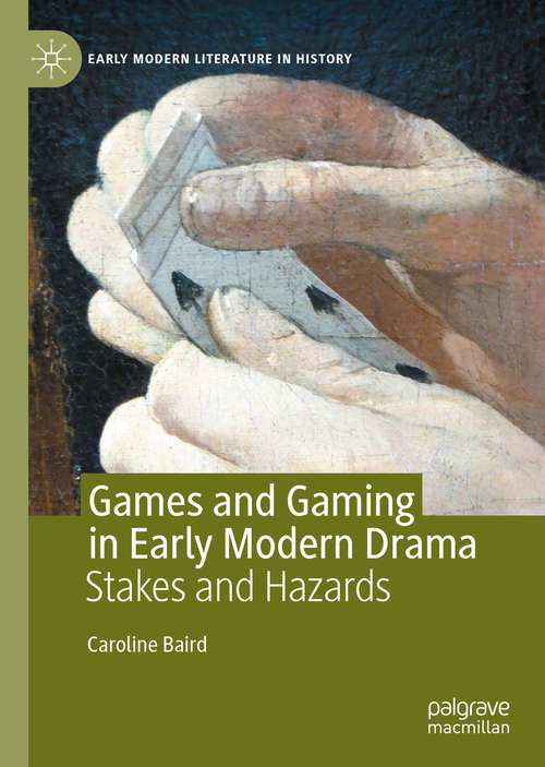 Games and Gaming in Early Modern Drama: Stakes and Hazards (Early Modern Literature in History)