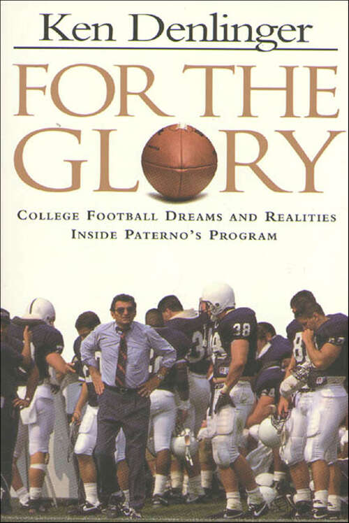 Book cover of For the Glory: College Football Dreams and Realities Inside Paterno's Program