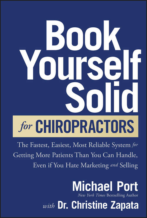 Book cover of Book Yourself Solid for Chiropractors: The Fastest, Easiest, Most Reliable System for Getting More Patients Than You Can Handle, Even If You Hate Marketing and Selling