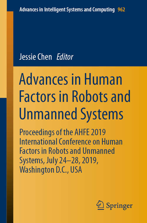 Book cover of Advances in Human Factors in Robots and Unmanned Systems: Proceedings of the AHFE 2019 International Conference on Human Factors in Robots and Unmanned Systems, July 24-28, 2019, Washington D.C., USA (1st ed. 2020) (Advances in Intelligent Systems and Computing #962)