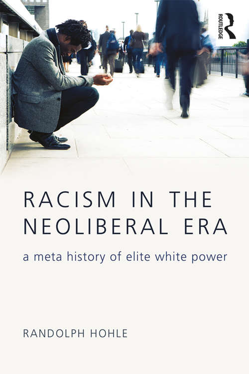 Book cover of Racism in the Neoliberal Era: A Meta History of Elite White Power (New Critical Viewpoints on Society)