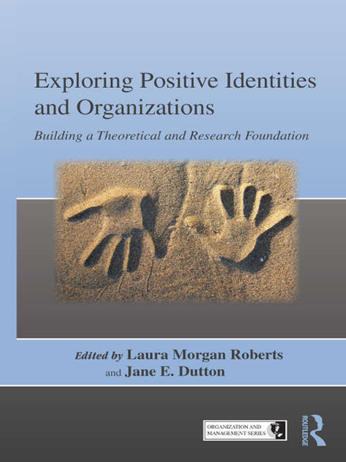 Exploring Positive Identities and Organizations: Building a Theoretical and Research Foundation (Organization and Management Series)