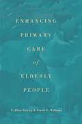 Enhancing Primary Care of Elderly People (Garland Reference Library Of Social Science Ser. #Vol. 1142)