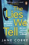 The Lies We Tell: The Twist-filled, Emotional New Page-turner From The Sunday Times Bestselling Author Of I Made A Mistake