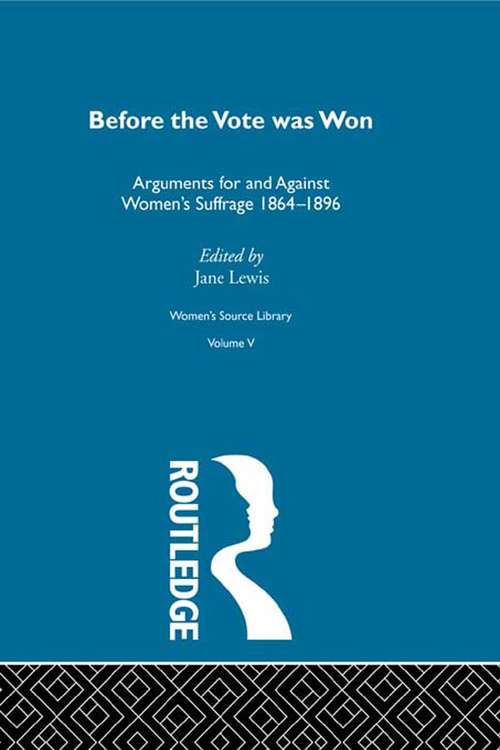 Before the Vote was Won: Arguments For And Against Women's Suffrage (Women's Source Library #Vol. 5)