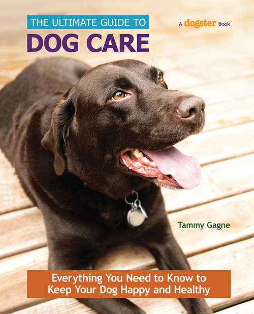 Book cover of The Ultimate Guide to Dog Care: Everything You Need to Know to Keep Your Dog Happy and Healthy