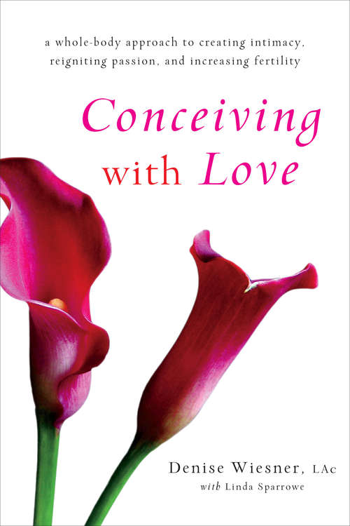 Book cover of Conceiving with Love: A Whole-Body Approach to Creating Intimacy, Reigniting Passion, and Increasing Fertility