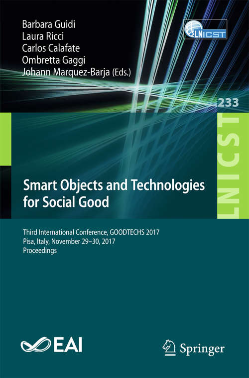 Smart Objects and Technologies for Social Good: Third Eai International Conference, Goodtechs 2017, Pisa, Italy, November 29-30, 2017, Proceedings (Lecture Notes of the Institute for Computer Sciences, Social Informatics and Telecommunications Engineering #233)